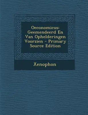 Oeconomicus: Geemendeerd En Van Ophelderingen Voorzien