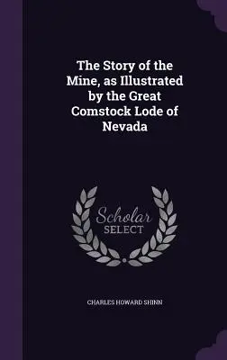 La historia de la mina, ilustrada por la gran veta de Comstock de Nevada - The Story of the Mine, as Illustrated by the Great Comstock Lode of Nevada