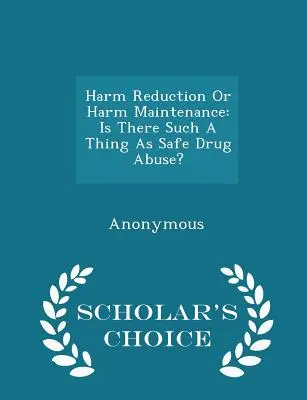 Reducción de daños o mantenimiento de daños: ¿Existe el consumo seguro de drogas? - Scholar's Choice Edition - Harm Reduction or Harm Maintenance: Is There Such a Thing as Safe Drug Abuse? - Scholar's Choice Edition