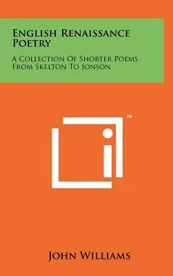 Poesía del Renacimiento Inglés: Colección de poemas breves de Skelton a Jonson - English Renaissance Poetry: A Collection Of Shorter Poems From Skelton To Jonson