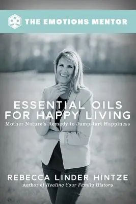 Aceites esenciales para una vida feliz: El remedio de la madre naturaleza para impulsar la felicidad - Essential Oils for Happy Living: Mother Nature's Remedy to Jumpstart Happiness
