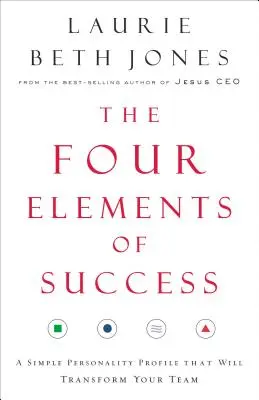 Los cuatro elementos del éxito: Un sencillo perfil de personalidad que transformará a su equipo - The Four Elements of Success: A Simple Personality Profile That Will Transform Your Team