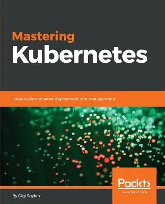 Dominio de Kubernetes: Despliegue y gestión de contenedores a gran escala - Mastering Kubernetes: Large scale container deployment and management