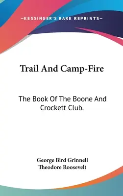 Trail And Camp-Fire: The Book Of The Boone And Crockett Club.