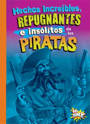 Hechos increíbles, repugnantes e insólitos de los piratas - Hechos Increbles, Repugnantes E Inslitos de Los Piratas