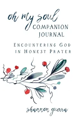 Oh My Soul Companion Journal: El encuentro con Dios en la oración sincera - Oh My Soul Companion Journal: Encountering God in Honest Prayer