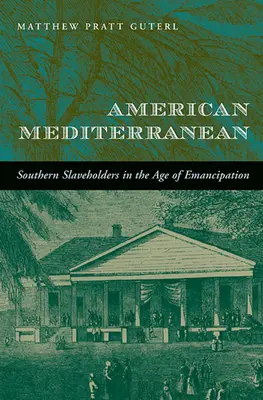 American Mediterranean: Los esclavistas del Sur en la era de la emancipación - American Mediterranean: Southern Slaveholders in the Age of Emancipation