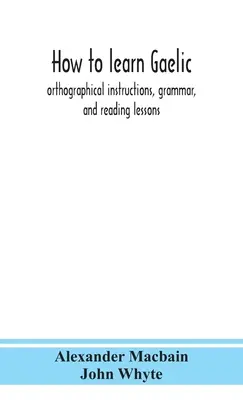 Cómo aprender gaélico: instrucciones ortográficas, gramática y lecciones de lectura - How to learn Gaelic: orthographical instructions, grammar, and reading lessons