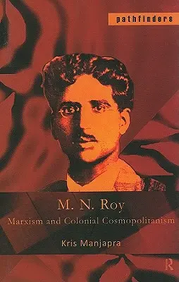 M. N. Roy Marxismo y cosmopolitismo colonial - M. N. Roy: Marxism and Colonial Cosmopolitanism