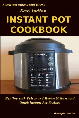 Libro de Cocina Instantánea India Fácil: Curación con Especias y Hierbas: 50 Recetas Rápidas y Fáciles para la Olla Instantánea - Easy Indian Instant Pot Cookbook: Healing with Spices and Herbs: 50 Quick and Easy Instant Pot Recipes