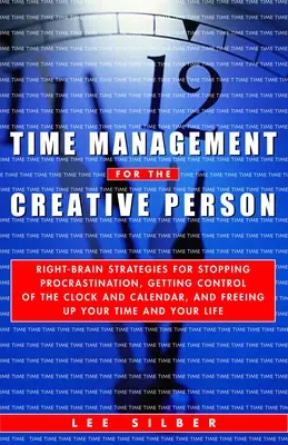 Gestión del tiempo para la persona creativa: Estrategias del hemisferio derecho del cerebro para dejar de aplazar las cosas, controlar el reloj y el calendario y liberar la mente. - Time Management for the Creative Person: Right-Brain Strategies for Stopping Procrastination, Getting Control of the Clock and Calendar, and Freeing U