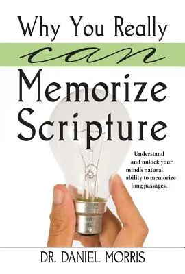 Por qué puede memorizar las Escrituras: Comprenda y desbloquee la capacidad natural de su mente para memorizar pasajes largos - Why You Really Can Memorize Scripture: Understand and Unlock Your Mind's Natural Ability to Memorize Long Passages