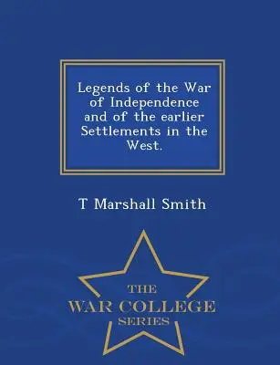 Leyendas de la Guerra de la Independencia y de los primeros asentamientos en el Oeste. - Serie de la Escuela Superior de Guerra - Legends of the War of Independence and of the Earlier Settlements in the West. - War College Series