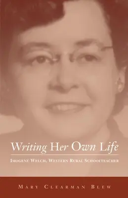 Escribiendo su propia vida, volumen 14: Imogene Welch, maestra rural del Oeste - Writing Her Own Life, Volume 14: Imogene Welch, Western Rural Schoolteacher