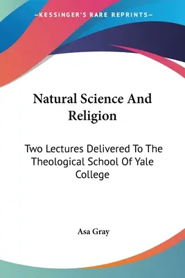 La ciencia natural y la religión: Dos conferencias pronunciadas en la Facultad de Teología del Yale College - Natural Science And Religion: Two Lectures Delivered To The Theological School Of Yale College