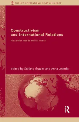 Constructivismo y relaciones internacionales: Alexander Wendt y sus críticos - Constructivism and International Relations: Alexander Wendt and his critics
