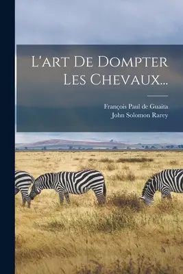 L'art De Dompter Les Chevaux...