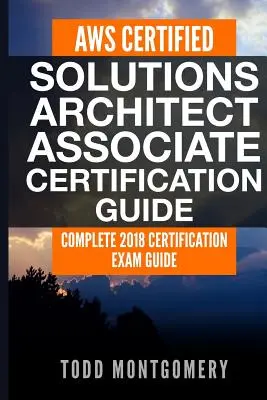 Guía de certificación Aws Certified Solutions Architect Associate: Guía completa del examen de certificación 2018 - Aws Certified Solutions Architect Associate Certification Guide: Complete 2018 Certification Exam Guide