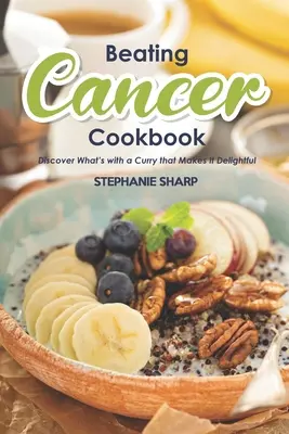 Libro de cocina para vencer al cáncer: Recetas deliciosas y saludables para prevenir y combatir el cáncer - Beating Cancer Cookbook: The Delicious & Healthy Recipes to Prevent & Combat Cancer