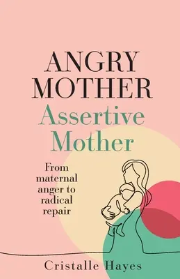 Angry Mother Assertive Mother: De la ira materna a la reparación radical - Angry Mother Assertive Mother: From Maternal Anger to Radical Repair