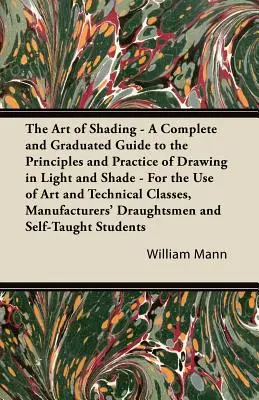 El arte del sombreado - Guía completa y graduada de los principios y la práctica del dibujo en luz y sombra - Para uso del personal artístico y técnico - The Art of Shading - A Complete and Graduated Guide to the Principles and Practice of Drawing in Light and Shade - For the Use of Art and Technical Cl