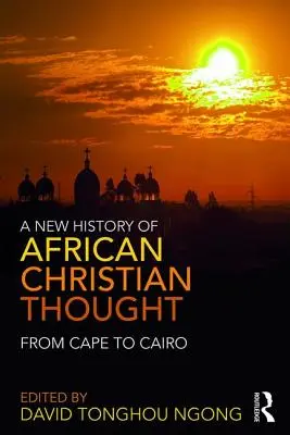 Una nueva historia del pensamiento cristiano africano: Del Cabo a El Cairo - A New History of African Christian Thought: From Cape to Cairo