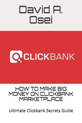 Cómo hacer mucho dinero en el mercado de Clickbank: Ultimate Clickbank Secretos Guía - How to Make Big Money on Clickbank Marketplace: Ultimate Clickbank Secrets Guide