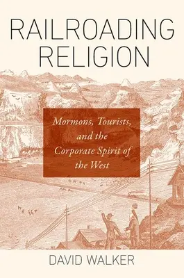 Railroading Religion: Mormones, turistas y el espíritu corporativo del Oeste - Railroading Religion: Mormons, Tourists, and the Corporate Spirit of the West