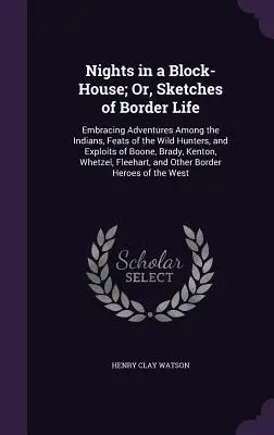 Noches en una casa de bloque; o, Bocetos de la vida fronteriza: Aventuras entre los indios, hazañas de los cazadores salvajes y hazañas de Boone, Brady, - Nights in a Block-House; Or, Sketches of Border Life: Embracing Adventures Among the Indians, Feats of the Wild Hunters, and Exploits of Boone, Brady,