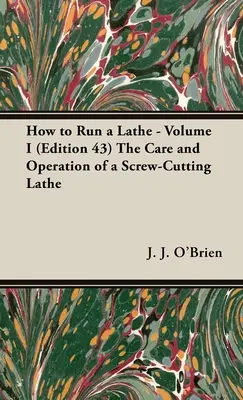 Cómo hacer funcionar un torno - Volumen I (Edición 43) Cuidado y funcionamiento de un torno de roscar - How to Run a Lathe - Volume I (Edition 43) The Care and Operation of a Screw-Cutting Lathe