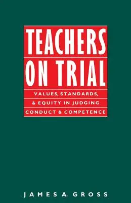 Profesores a prueba: Valores, normas y equidad a la hora de juzgar la conducta y la competencia - Teachers on Trial: Values, Standards, and Equity in Judging Conduct and Competence