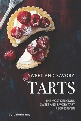 Tartas dulces y saladas: Las recetas más deliciosas de tartas dulces y saladas. - Sweet and Savory Tarts: The Most Delicious Sweet and Savory Tart Recipes Ever!