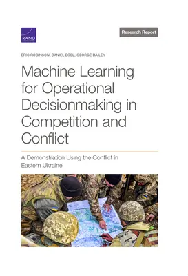 Aprendizaje automático para la toma de decisiones operativas en competición y conflicto: Una demostración utilizando el conflicto en el este de Ucrania - Machine Learning for Operational Decisionmaking in Competition and Conflict: A Demonstration Using the Conflict in Eastern Ukraine