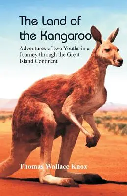 La tierra del canguro: Aventuras de dos jóvenes en un viaje por el gran continente insular - The Land of the Kangaroo: Adventures of Two Youths in a Journey through the Great Island Continent