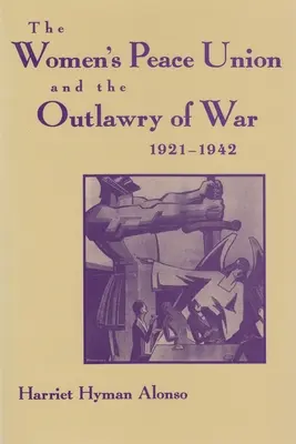 La Unión de Mujeres por la Paz y la proscripción de la guerra, 1921-1942 - Women's Peace Union and the Outlawry of War, 1921-1942