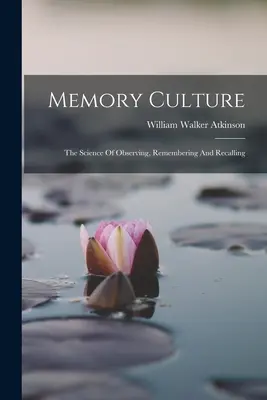 Cultura de la memoria: La ciencia de observar, recordar y rememorar - Memory Culture: The Science Of Observing, Remembering And Recalling