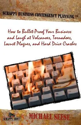 Planes de contingencia para empresas pequeñas: Cómo blindar su empresa y reírse de volcanes, tornados, plagas de langostas y fallos del disco duro - Scrappy Business Contingency Planning: How to Bullet-Proof Your Business and Laugh at Volcanoes, Tornadoes, Locust Plagues, and Hard Drive Crashes