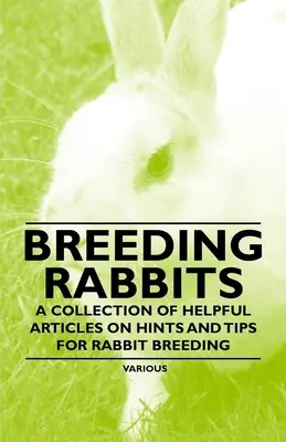 Cría de conejos - Una colección de artículos útiles sobre consejos y trucos para la cría de conejos - Breeding Rabbits - A Collection of Helpful Articles on Hints and Tips for Rabbit Breeding