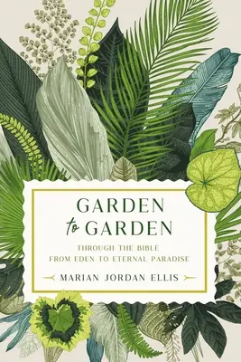 De jardín a jardín: A través de la Biblia, del Edén al Paraíso Eterno - Garden to Garden: Through the Bible from Eden to Eternal Paradise