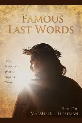 Últimas palabras célebres: Siete palabras eternas desde la cruz - Famous Last Words: Seven Everlasting Words from the Cross