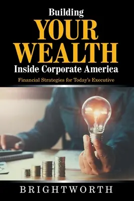 La creación de riqueza en el mundo de la empresa: Estrategias financieras para el ejecutivo de hoy - Building Your Wealth Inside Corporate America: Financial Strategies for Today's Executive