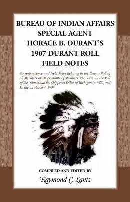 Oficina de Asuntos Indígenas: Notas de campo de 1907 del agente especial Horace B. Durant. - Bureau of Indian Affairs: Special Agent Horace B. Durant's 1907 Durant Roll Field Notes