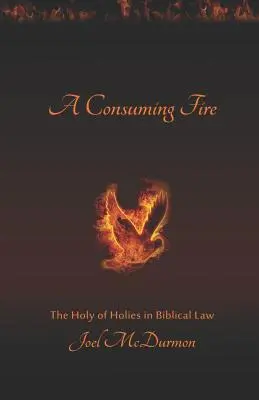 Un fuego consumidor: el Lugar Santísimo en la ley bíblica - A Consuming Fire: The Holy of Holies in Biblical Law