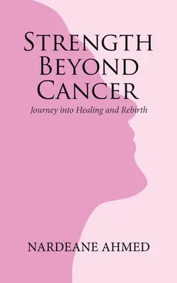 La fuerza más allá del cáncer: Viaje a la curación y el renacimiento - Strength Beyond Cancer: Journey into Healing and Rebirth