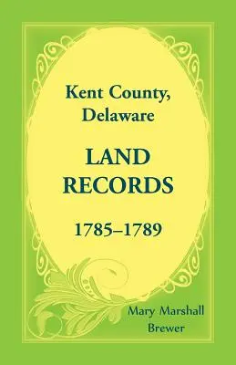 Registros de tierras del condado de Kent, Delaware, 1785-1789 - Kent County, Delaware Land Records, 1785-1789