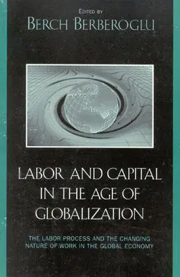 Trabajo y capital en la era de la globalización: El proceso laboral y la naturaleza cambiante del trabajo en la economía mundial - Labor and Capital in the Age of Globalization: The Labor Process and the Changing Nature of Work in the Global Economy