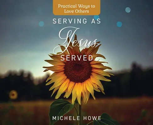 Servir como Jesús sirvió: Maneras prácticas de amar a los demás - Serving as Jesus Served: Practical Ways to Love Others