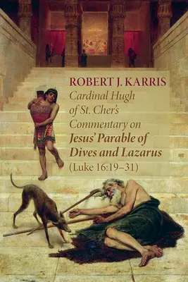 Comentario del cardenal Hugo de San Cher a la parábola de Jesús sobre Dives y Lázaro (Lucas 16: 19-31) - Cardinal Hugh of St. Cher's Commentary on Jesus' Parable of Dives and Lazarus (Luke 16: 19-31)