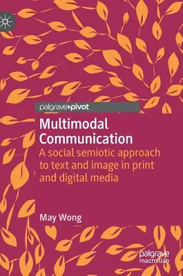 Comunicación multimodal: A Social Semiotic Approach to Text and Image in Print and Digital Media (La semiótica social del texto y la imagen en los medios impresos y digitales) - Multimodal Communication: A Social Semiotic Approach to Text and Image in Print and Digital Media