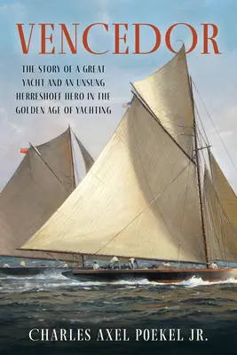 Vencedor: La historia de un gran yate y de un héroe anónimo de Herreshoff en la edad de oro de la vela - Vencedor: The Story of a Great Yacht and an Unsung Herreshoff Hero in the Golden Age of Yachting